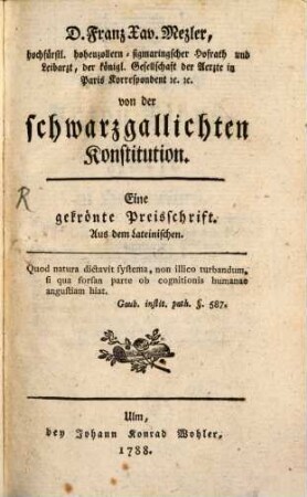 D. Franz Xav. Mezler, hochfürstl. hohenzollern-sigmaringscher Hofrath und Leibarzt, der königl. Gesellschaft der Aerzte in Paris Korrespondent [et]c. [et]c. von der schwarzgallichten Konstitution : Eine gekrönte Preisschrift