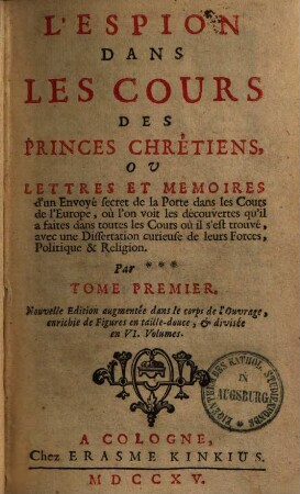 L' espion dans les cours des princes chrétiens, ou lettres et mémoires d'un envoyé secret de la Porte dans les cours de l'Europe : où l'on voit les découvertes qu'il a faites dans toutes les cours où il s'est trouvé ..., Tome premier