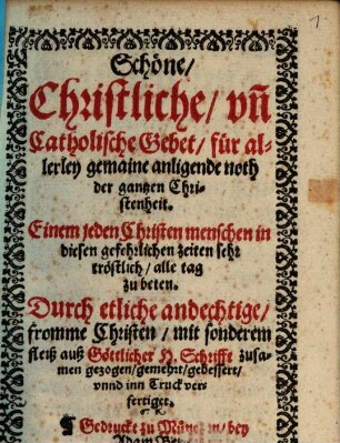 Schöne Christliche vnd Catholische Gebet für allerlay gemaine anliegende noth der gantzen Christenheit