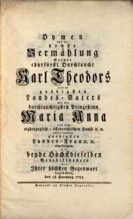 Hymen auf die höchste Vermählung ... Karl Theodors ... mit ... Maria Anna aus dem erzherzoglich-österreichischen Hause ... als beyde Höchstdieselben Benediktbeüern mit Ihrer höchsten Gegenwart beglückten, den 18 Hornung 1795.