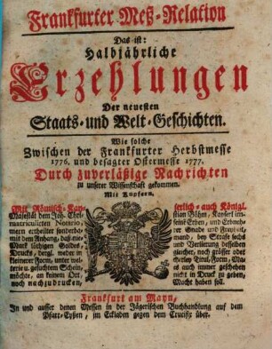 Frankfurter Meß-Relation, das ist: halbjährliche Erzehlungen der neuesten Staats - und Welt-Geschichten. 1776/77. Herbst- bis Ostermesse