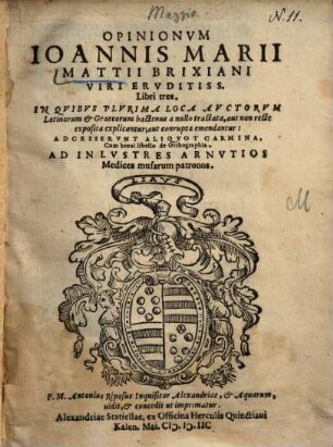 Opinionum Ioannis Marii Mattii Brixiani ... libri tres : in quibus plurima loca auctorum Latinorum et Graecorum ... explicantur aut conrupta emendantur
