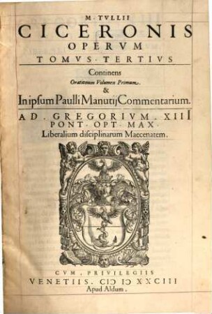 M. Tvllivs Cicero : Mannvcciorvm Commentariis Illvstratvs antiquaeq[ue] lectioni restitutus, 3. Continens Orationum Volumen Primum ...