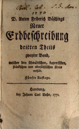 D. Anton Friderich Büschings, Königl. preuß. Oberconsistorialraths ... neue Erdbeschreibung, 3,2. Welcher den schwäbischen, bayerischen, fränkischen und obersächsischen Kreis enthält