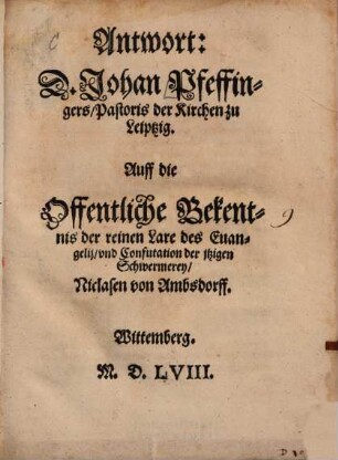 Antwort: D. Johan Pfeffingers, Pastoris der Kirchen zu Leiptzig. Auff die Offentliche Bekentnis der reinen Lare des Euangelij, vnd Confutation der jtzigen Schwermerey, Niclasen von Ambsdorff