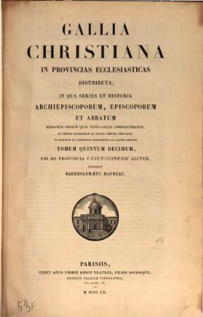 Gallia Christiana : In Provincias Ecclesiasticas Distributa, Qua Series Et Historia Archiepiscoporum, Episcoporum Et Abbatum Franciae Vicinarumque Ditionum ab origine Ecclesiarum ab nostra tempora deducitur, & probatur ex authenticis Instrumentis ad calcem appositis, 15. De provincia Vesuntionensi