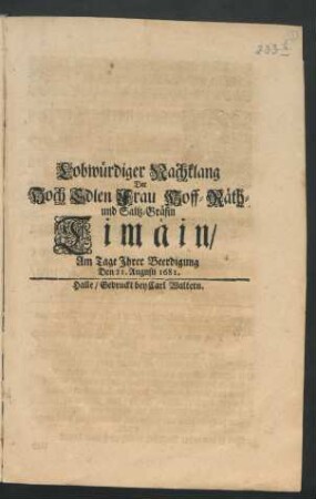 Lobwürdiger Nachklang Der Hoch Edlen Frau Hoff- Räth- und Saltz-Gräfin Timäin/ Am Tage Ihrer Beerdigung Den 21. Augusti 1681.