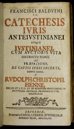 Francisci Balduini I. C. Catechesis Iuris Ante Justinianei Atque Justinianei : Cum Auctoris Vita Instructo Indice Ac Præfatione, De Causis Iuris Incerti