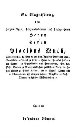 Sr. Magnificenz, dem hochwürdigen, hochwolgebornen und hochgelehrten Herrn Herrn Placidus Muth, [...]