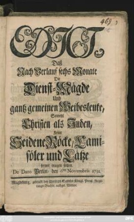 Edict, Daß Nach Verlauf sechs Monate Die Dienst-Mägde Und gantz gemeinen Weibesleute, Sowohl Christen als Juden, Keine Seidene Röcke, Camisöler und Lätze ferner tragen sollen : De Dato Berlin, den 6ten Novembris 1731