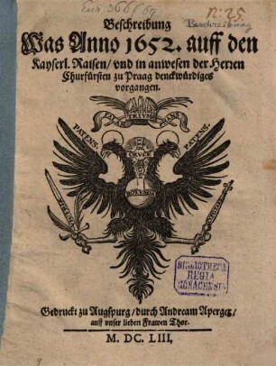 Beschreibung, was Anno 1652 auff den Kayserl. Raisen und in anwesen der Herren Churfürsten zu Praag Denckwürdiges vorgangen