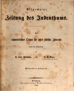 Allgemeine Zeitung des Judenthums : ein unpartheiisches Organ für alles jüdische Interesse in Betreff von Politik, Religion, Literatur, Geschichte, Sprachkunde und Belletristik. 17. 1853