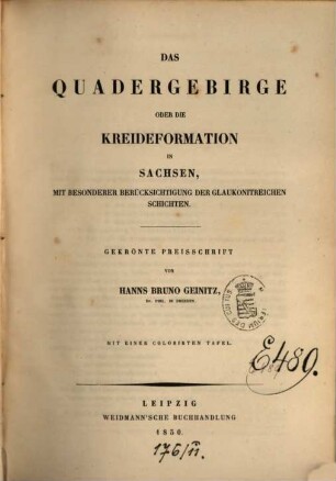 Das Quadergebirge oder die Kreideformation in Sachsen mit besonderer Berücksichtigung der Glaukonitreichen Schichten : gekrönte Preisschrift