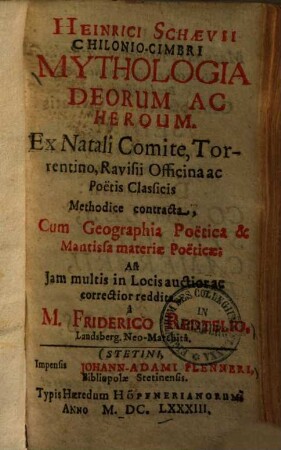 Mythologia deorum ac heroum : ex Natali Comite, Torrentino, Ravisii officina ac poetis classicis methodice contracta, cum geographia poetica & mantissa materiae poeticae