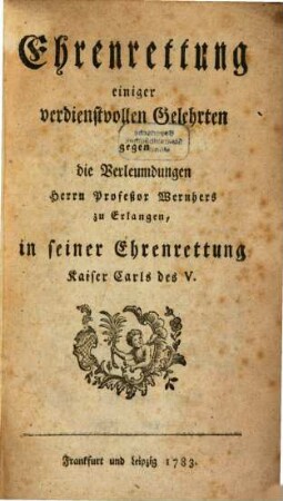 Ehrenrettung einiger verdienstvollen Gelehrten gegen die Verleumdungen Herrn Profeßor Wernhers zu Erlangen, in seiner Ehrenrettung Kaiser Carls des V.