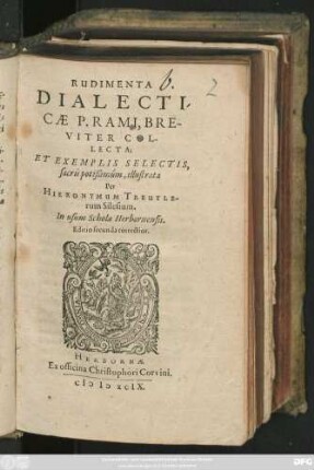 RUDIMENTA || DIALECTI-||CAE P. RAMI, BRE-||VITER COL-||LECTA;|| ET EXEMPLIS SELECTIS,|| sacris potißimúm, illustrata || Per || HIERONYMUM TREUTIE-||rum Silesium.|| In usum Scholae Herbornensis.|| Editio secunda correctior.||