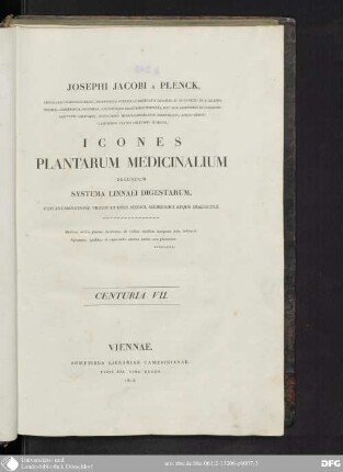 Centuria VII.: Josephi Jacobi Plenck ... Icones Plantarum Medicinalium : secundum systema Linnæi digestarum, cum enumeratione virium et usus medici, chirurgici atque diætetici