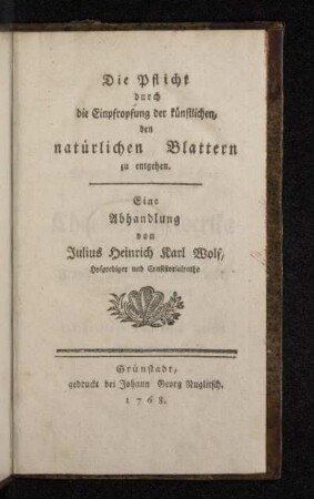 Die Pflicht durch die Einpfropfung der künstlichen, den natürlichen Blattern zu entgehen : Eine Abhandlung