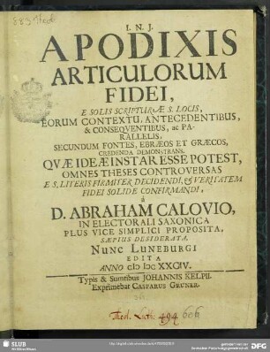 Apodixis Articulorum Fidei, E Solis Scripturae S. Locis, Eorum Contextu, Antecedentibus, & Consequentibus, ac Parallelis, Secundum Fontes, Ebraeos Et Graecos, Credenda Demonstrans : Quae Ideae Instar Esse Potest, Omnes Theses Controversas E S. Literis Firmiter Decidendi, ...