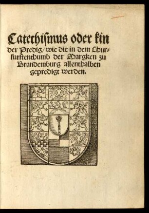 Catechismus oder kinder Predig/ wie die in dem Churfurstenthumb der Margken zu Brandemburg allenthalben gepredigt werden.