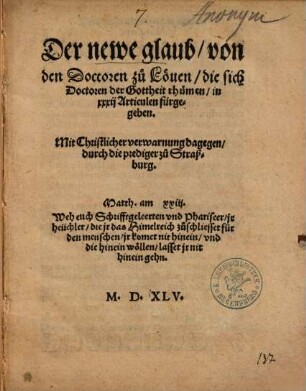 Der newe glaub, von den Doctoren zu Löuen, die sich Doctoren der Gottheit rhümen, in xxxij Articulen fürgegeben : Mit Christlicher verwarnung dagegen, durch die prediger zu Straßburg
