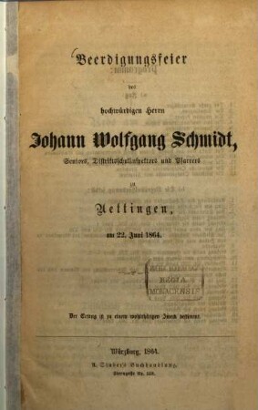 Beerdigungsfeier des hochwürdigen Herrn Johann Wolfgang Schmidt : Seniors, Distriktschulinspektors und Pfarrers zu Uettingen am 22. Juni 1864