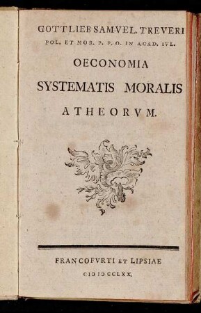 Gottlieb Samvel. Treveri Pol. Et Mor. P.P.O. In Acad. Ivl. Oeconomia Systematis Moralis Atheorvm