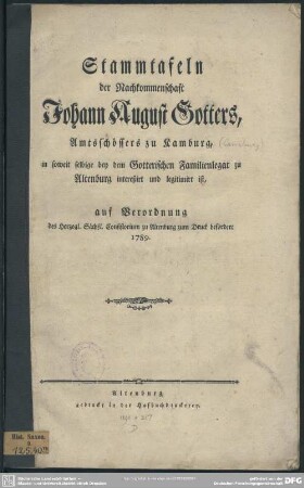 Stammtafeln der Nachkommenschaft Johann August Gotters, Amtsschössers zu Kamburg, in soweit selbige bey dem Gotterischen Familienlegat zu Altenburg intereßirt und legitimirt ist : auf Verordnung des Herzogl. Sächßl. Consistorium zu Altenburg zum Druck befördert 1789.