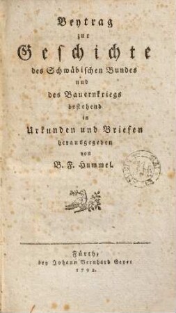 Beytrag zur Geschichte des Schwäbischen Bundes und des Bauernkriegs : bestehend in Urkunden und Briefen