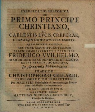 Exercitatio Historica De Primo Principe Christiano, Et Caelestis Lvcis, Creperae, Clarae, In Domo Avgvsta Exortv