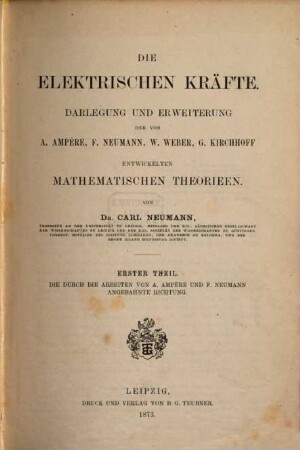 Die elektrischen Kräfte : Darlegung und Erweiterung der von A. Ampère, F. Neumann, W. Weber, G. Kirchhoff entwickelten mathematischen Theorien, 1