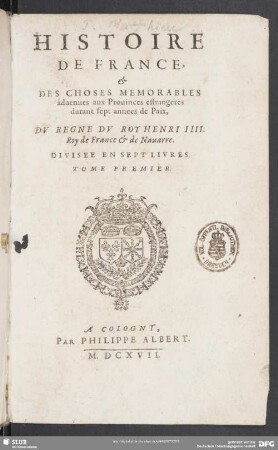 1: Histoire De France &[et] Des Choses Mémorables advenues aux Provinces estrangères durant sept années de Paix Dv Règne Dv Roy Henri IIII. Roy de France & de Navarre : Divisee En Sept Livres