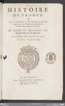 1: Histoire De France &[et] Des Choses Mémorables advenues aux Provinces estrangères durant sept années de Paix Dv Règne Dv Roy Henri IIII. Roy de France & de Navarre : Divisee En Sept Livres