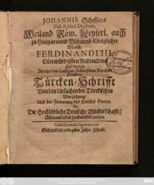 Johannis Schefflers Phil. & Med. Doctoris, Weiland Röm. Keyserl. auch zu Hungarn und Böhaimb Königlicher Majest. Ferdinandi III. ... Priesters/ Türcken-Schrifft Von den Ursachen der Türckischen Uberziehung/ Und der Zertretung des Volckes Gottes : An Die Hochlöbliche Deutsche Völckerschafft/ Allen und jeden hochnützlich zulesen