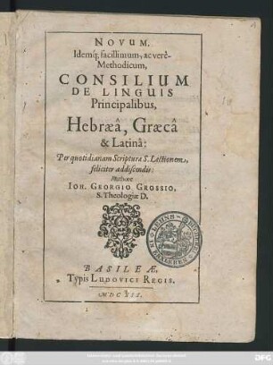 Novum, Idemq[ue] facillimum, ac vere- Methodicum, Consilium De Linguis Principalibus, Hebraea, Graeca & Latina : Per quotidianam Scripturae S. Lectionem, feliciter addiscendis