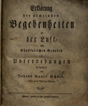 Erklärung der gemeinsten Begebenheiten in der Luft : nach Physikalischen Gründen zu Unterredungen aufgesezt