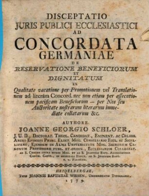 Disceptatio Juris Publici Ecclesiastici Ad Concordata Germaniae De Reservatione Beneficiorum Et Dignitatum Ex Qualitate vacatione per Promotionem vel Translationem ad literam Concord. nec non etiam per assecutionem pacificam Beneficiorum - per Nos seu Auctoritate nostrarum literarum immediate collatarum &c.