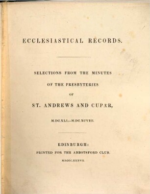 Ecclesiastical Records : Selections from the minutes of the Presbyteries of St. Andrews and Cupar, 1641 - 1698