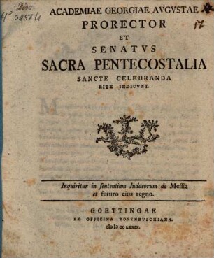 Academiae Georgiae Augustae Prorector ... sacra pentecostalia sancte celebranda rite indicunt : Inquiritur in sententiam Iudaeorum de Messia et futuro eius regno