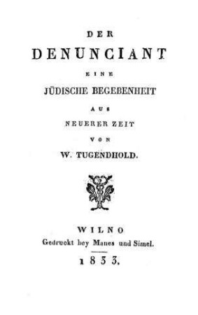 Der Denunciant : eine jüd. Begebenheit aus neuerer Zeit / von W. Tugendhold
