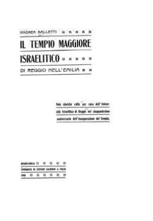 Il Tempio Maggiore Israelitico di Reggio nell'Emilia : note storice edite per cura dell'Università Israelitica di Reggio nel cinquantesimo anniversario dell'inaugurazione del Tempio / [von] Andrea Balletti.