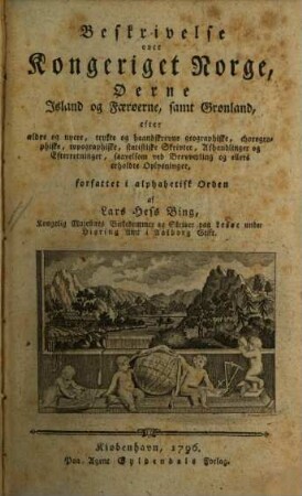 Beskrivelse over Kongeriget Norge, Øerne Island og Faerøerne, samt Grønland, efter ældre og nyere, trykte og haandskrevne geographiske, chorographiske, topographiske, statistiske Skrivter, Afhandlinger og Efterretninger ...