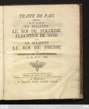Traite De Paix Conclu Entre Sa Majeste Le Roi De Pologne Electeur De Saxe Et Sa Majeste Le Roi De Prusse Au Chateau De Hubertsbourg Le 15. Fevr. 1763.