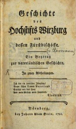 Geschichte des Hochstifts Wirzburg und dessen Fürstbischöffe : Ein Beytrag zur vaterländischen Geschichte. In zwey Abtheilungen
