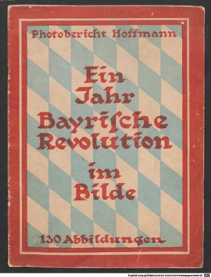 Ein Jahr bayrische Revolution im Bilde : = Photobericht Hoffmann
