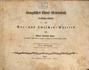 Evangelisches Choral-Melodienbuch : vierstimmig ausgesetzt mit Vor- und Zwischen-Spielen ; 14. Werk und 6. für die Orgel. 1