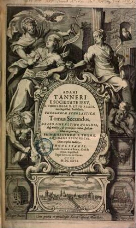 Universa Theologia Scholastica, Speculativa, Practica : ad methodum S. Thomae, quatuor Tomis comprehensa, 2. De fide, spe, charitate, iustitia, religione, caeterisque virtutibus et vitiis: ac variis hominum statibus. Cum triplici indice. 1627.