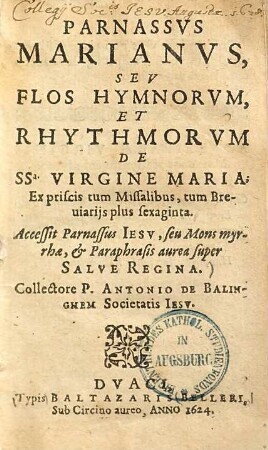 Parnassus Marianus, seu flos hymnorum et rhythmorum de SSa. virgine Maria : ex priscis tum missalibus, tum breviariis plus sexaginta
