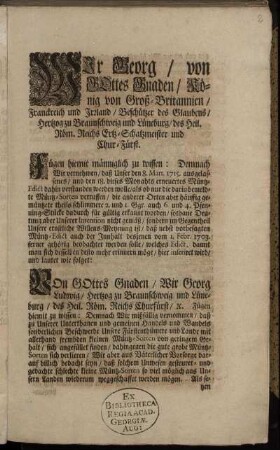 Wir Georg, von Gottes Gnaden, König von Groß-Britannien ... Fügen hiemit männiglich zu wissen: Demnach Wir vernehmen, daß Unser den 8. Mart. 1715. ausgelassenes ... Edict ... die darin bemeldte Müntz-Sorten ... für gültig erkannt worden ... : [Hannover den 28. Maji 1717.]