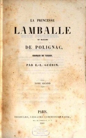 La princesse Lamballe et madame de Polignac, chroniques des Tuileries : [Marie-Thêrèse-Louise de Carignan, princesse de Lamballe; Gabrielle-Yolande-Martine de Polastron, madame de Polignac]. 2 = 2